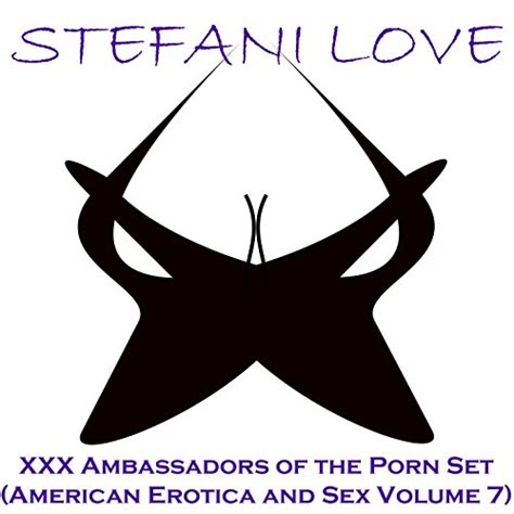 Amazon Xxx Ambassadors Of The Porn Set American Erotica And Sex Vol Stefani Love