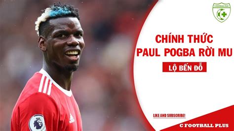 TRỰC TIẾP CHÍNH THỨC PAUL POGBA NÓI LỜI CHIA TAY MU LỘ BẾN ĐỖ MỚI