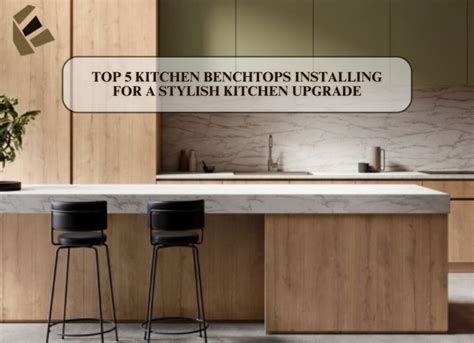 Top Kitchen Benchtops Installing For A Stylish Kitchen Upgrade