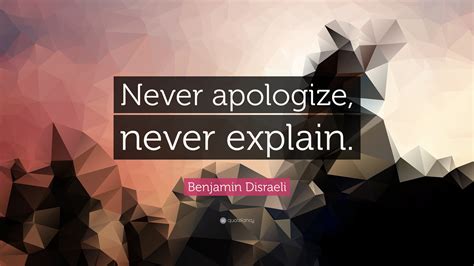 Benjamin Disraeli Quote “never Apologize Never Explain ”