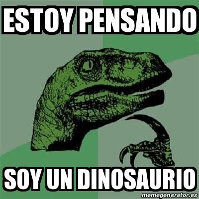 Meme Filosoraptor Estoy Pensando Soy Un Dinosaurio