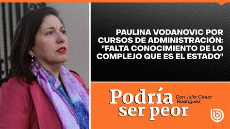 Paulina Vodanovic Por Cursos De Administraci N Falta Conocimiento De