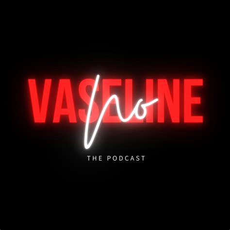 No Vaseline The Podcast No Vaseline The Podcast Listen Notes