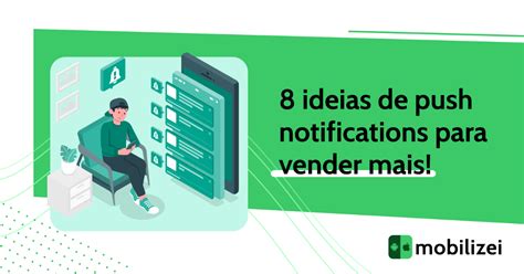 8 Ideias De Push Notifications Para Vender Mais Mobilizei