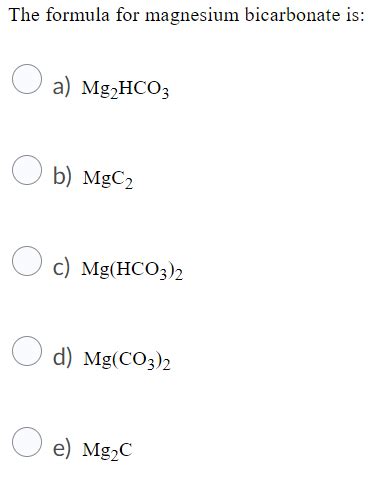 Solved The Formula For Magnesium Bicarbonate Is O A Chegg