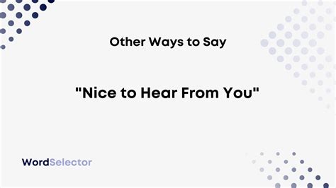 11 Other Ways To Say Nice To Hear From You Wordselector