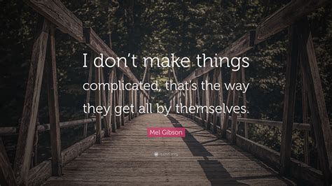 Things That Are Complicated Complicated Make Things Gibson Mel Way Don