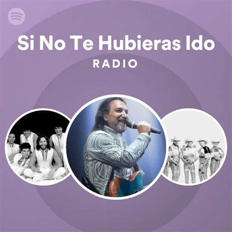 Si No Te Hubieras Ido Radio Spotify Playlist