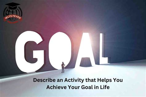 Describe An Activity That Helps You Achieve Your Goal In Life IELTS Fever