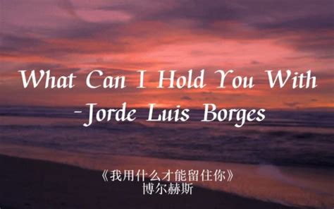 【深夜读诗】博尔赫斯 《我用什么才能留住你》 What Can I Hold You With