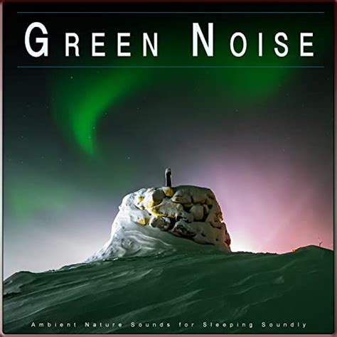 Green Noise Ambient Nature Sounds For Sleeping Soundly By Green Noise