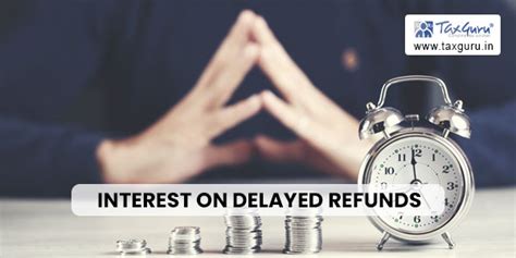 Section 56 Prescribes Interest On Delayed Refunds After 60 Days From Date Of Refund Application