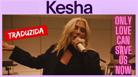 Kesha Only Love Can Save Us Now Tradu O Legendado Pt Br Youtube