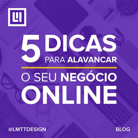 5 Dicas Para Alavancar o Seu Negócio Online LMTT Design