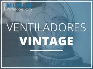 Los Mejores Ventiladores Vintage 2023 5 Seleccionados