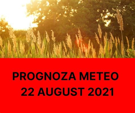 Prognoza Meteo Anm Pentru Duminica August Temperaturile Vor