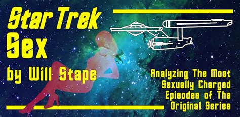 Star Trek Sex The Book Analyzing Star Trek S Sexy And Playful Moments