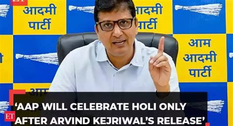 Aap Aap Will Celebrate Holi Only After Arvind Kejriwals Release Says