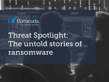 Threat Spotlight The Untold Stories Of Ransomware Barracuda Msp