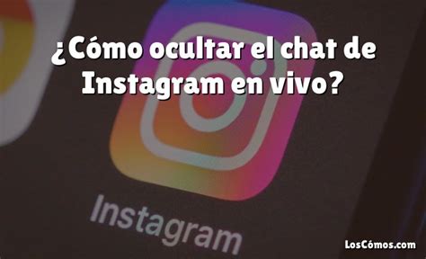 Cómo ocultar el chat de Instagram en vivo 2022 LosComos