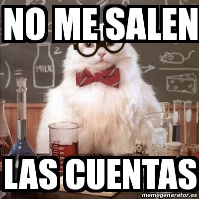 Meme Chemistry Cat No Me Salen Las Cuentas 22325909