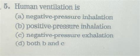 Solved 5. Human ventilation is (a) negative-pressure | Chegg.com