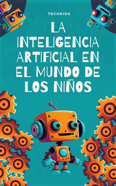 La Inteligencia Artificial En El Mundo De Los Niños Descubre Cómo La Ia Está Cambiando El Mundo