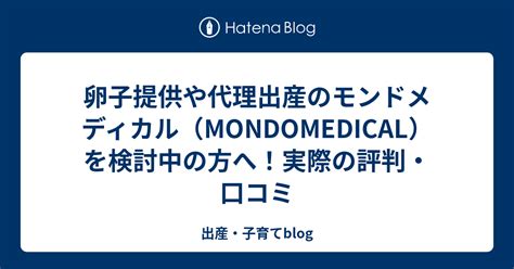 卵子提供や代理出産のモンドメディカル（mondomedical）を検討中の方へ！実際の評判・口コミ 出産・子育てblog