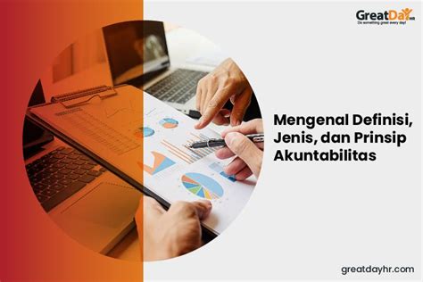 Mengenal Definisi Jenis Dan Prinsip Akuntabilitas Greatday Hr