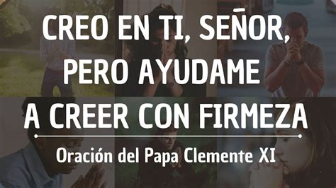 CREO EN TI SEÑOR PERO AYÚDAME A CREER CON FIRMEZA Oración del Papa