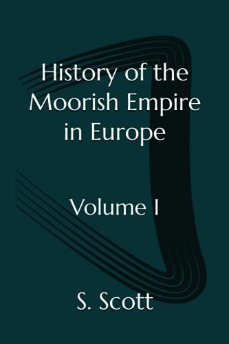 History of the Moorish Empire in Europe: Volume I by S. P. Scott | Goodreads