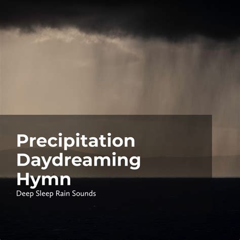 Precipitation Daydreaming Hymn Album By Deep Sleep Rain Sounds Spotify