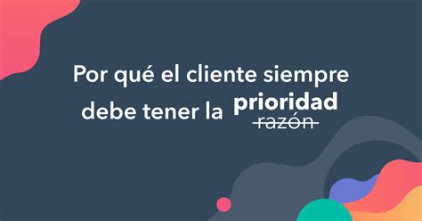 Por qué el cliente siempre debe tener la prioridad