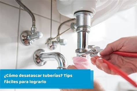 ¿cómo Desatascar Tuberías Tips Y Consejos 【2022】