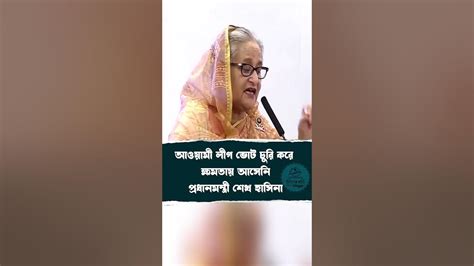 আওয়ামী লীগ ভোট চুরি করে ক্ষমতায় আসেনি প্রধানমন্ত্রী শেখ হাসিনা