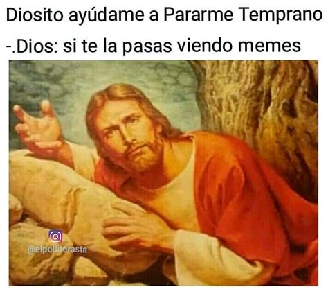 Diosito ayúdame a pararme temprano Dios si te la pasas viendo memes