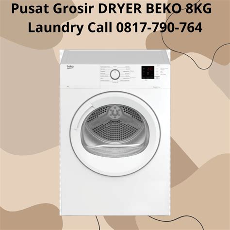 Pusat Grosir Dryer Beko 8kg Laundry Call 0817 790 764 Kenapa Harus