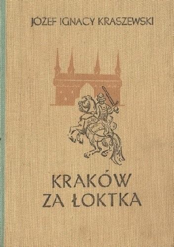 Kraków za Łoktka by Józef Ignacy Kraszewski Goodreads