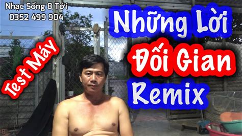 Những Lời Dối Gian Remix Mở To Nghe Mới đã Nhạc Sống 8 Tới Youtube