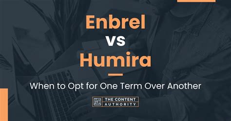 Enbrel vs Humira: When to Opt for One Term Over Another