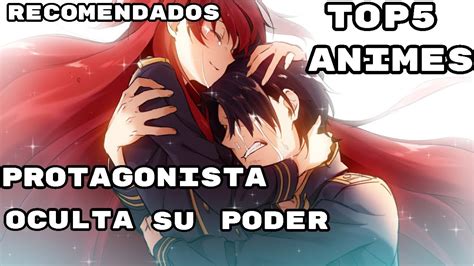 TOP 5 ANIMES DONDE EL PROTAGONISTA OCULTA TODO SU PODER YouTube