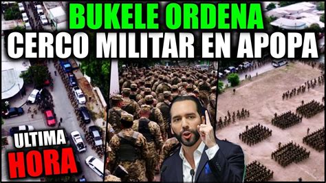 Alerta Bukele Acaba De Ordenar Cerco Militar En Apopaya Cayeron Los