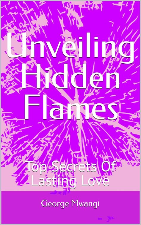 Unveiling Hidden Flames : Top Secrets Of Lasting Love - Kindle edition ...