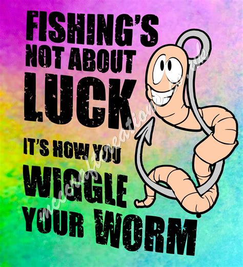 Fishing S Not About Luck It S How You Wiggle Your Worm Etsy