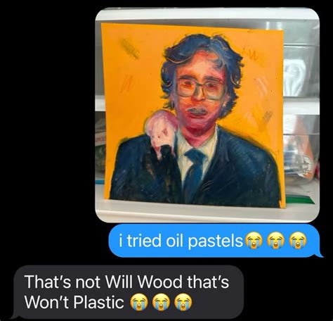 will wood will wood will wood | I have no friends, He makes me happy ...