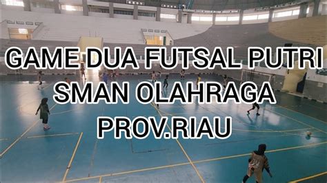 Game Dua Futsal Putri Sman Olahraga Prov Riau Youtube