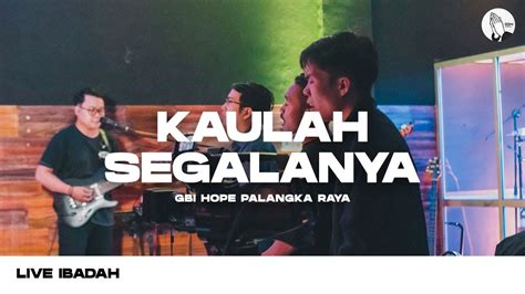 Kaulah Segalanya True Worshippers Gbi Hope Palangka Raya Live Youtube