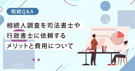 相続人調査を司法書士や行政書士に依頼するメリットと費用について