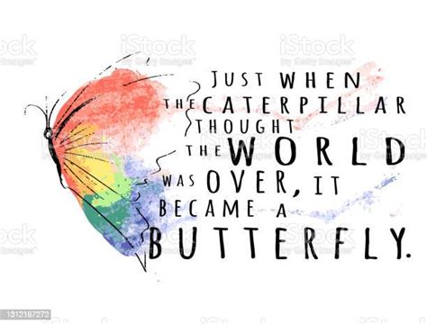 Just When The Caterpillar Thought The World Was Over It Became A Butterfly Sign Inspirational