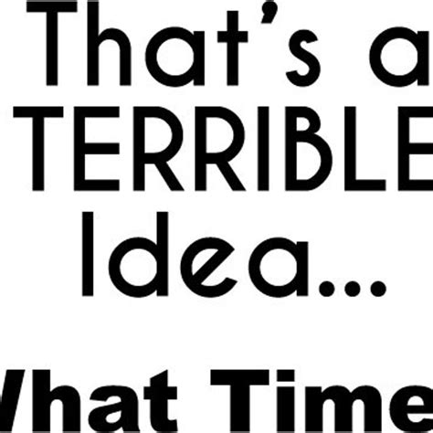 Thats a Terrible Idea What Time - Etsy